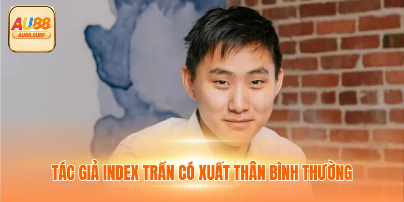 Tác Giả Index Trần 1 Tác giả Index Trần có xuất thân bình thường